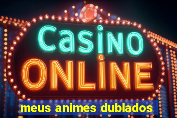 meus animes dublados